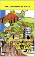 Libros descargables gratis para reproductores de mp3 IO, FALCO ARTURO (VOLO, VOLO, VOLO, VOLO) (Spanish Edition)