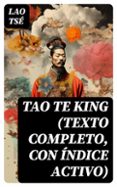 Descarga gratuita de libros electrónicos para teléfonos móviles TAO TE KING (TEXTO COMPLETO, CON ÍNDICE ACTIVO) de LAO TSÉ 8596547726937 FB2