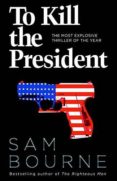 to kill the president-sam bourne-9780007413737 to kill the president-sam bourne-9780007413737