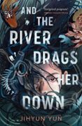 AND THE RIVER DRAGS HER DOWN