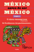 Descargar libros gratis en pc MÉXICO ANTES DE SER MÉXICO: DE TEOTIHUACÁN A LOS GUACHIMONTONES 9786073829137 (Spanish Edition) de PATRICIO