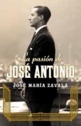 la pasion de jose antonio-jose maria zavala-rodolfo saenz valiente-9788401390937 la pasion de jose antonio-jose maria zavala-rodolfo saenz valiente-9788401390937