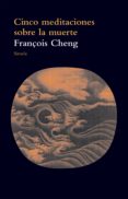 cinco meditaciones sobre la muerte-françois cheng-9788416280537 cinco meditaciones sobre la muerte-françois cheng-9788416280537