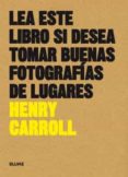 lea este libro si desea tomar buenas fotografías de lugares-henry carroll-9788416965137 lea este libro si desea tomar buenas fotografías de lugares-henry carroll-9788416965137
