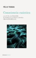 consciencia cuantica: la ley de la atraccion se acerca a la fisica cuantica (sin hacer mezclas)-felix toran-9788417258337 consciencia cuantica: la ley de la atraccion se acerca a la fisica cuantica (sin hacer mezclas)-felix toran-9788417258337