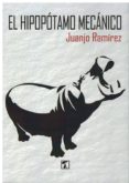 el hipopotamo mecanico-juanjo ramirez-9788417393137 el hipopotamo mecanico-juanjo ramirez-9788417393137