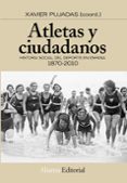 atletas y ciudadanos: historia social del deporte en españa (1870 -2010)-xavier (coord.) pujadas-9788420664637 atletas y ciudadanos: historia social del deporte en españa (1870 -2010)-xavier (coord.) pujadas-9788420664637