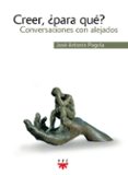creer, ¿para que?: conversaciones con alejados-jose antonio pagola-9788428820837 creer, ¿para que?: conversaciones con alejados-jose antonio pagola-9788428820837