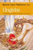ungidas: un itinerario de oracion con relatos de mujeres-mariola lopez villanueva-9788429319637 ungidas: un itinerario de oracion con relatos de mujeres-mariola lopez villanueva-9788429319637