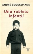una rabieta infantil-andre glucksmann-9788430606337 una rabieta infantil-andre glucksmann-9788430606337