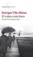 el viajero mas lento: el arte de no terminar nada-enrique vila-matas-9788432209437 el viajero mas lento: el arte de no terminar nada-enrique vila-matas-9788432209437