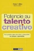 potencie su talento creativo: guia practica para descubrir y desa rrollar sus propias capacidades-robert allen-9788434230637 potencie su talento creativo: guia practica para descubrir y desa rrollar sus propias capacidades-robert allen-9788434230637