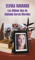 los ultimos dias de adelaida garcia morales-elvira navarro-9788439732037 los ultimos dias de adelaida garcia morales-elvira navarro-9788439732037