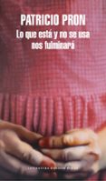 lo que está y no se usa nos fulminará-patricio pron-9788439733737 lo que está y no se usa nos fulminará-patricio pron-9788439733737