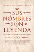 sus nombres son leyenda: españoles que cambiaron la historia-juan antonio garrido ardila-9788467052237 sus nombres son leyenda: españoles que cambiaron la historia-juan antonio garrido ardila-9788467052237