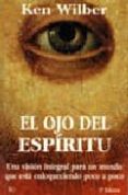el ojo del espiritu: una vision integral para un mundo que esta e nloquecido poco a poco-ken wilber-9788472453937 el ojo del espiritu: una vision integral para un mundo que esta e nloquecido poco a poco-ken wilber-9788472453937