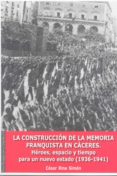 la construccion de la memoria franquista en caceres. heroes, espa pacio y tiempo para un nuevo estado (1936-1941)-cesar rina simon-9788477239437 la construccion de la memoria franquista en caceres. heroes, espa pacio y tiempo para un nuevo estado (1936-1941)-cesar rina simon-9788477239437