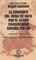 la conquista del reino maya, por el ultimo conquistador español p io cid-angel ganivet-9788478072637 la conquista del reino maya, por el ultimo conquistador español p io cid-angel ganivet-9788478072637