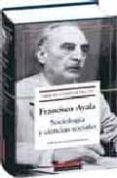 sociologia y ciencias sociales (obras completas iv)-francisco ayala-9788481096637 sociologia y ciencias sociales (obras completas iv)-francisco ayala-9788481096637