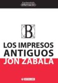 los impresos antiguos. génesis material y su repercusión en la transmisión de los textos-jon zabala-9788490644737 los impresos antiguos. génesis material y su repercusión en la transmisión de los textos-jon zabala-9788490644737