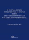 control externo por el tribunal de cuentas de los organos constitucionales y de relevancia constitucional-jose maria garcia blanco-9788491485537 control externo por el tribunal de cuentas de los organos constitucionales y de relevancia constitucional-jose maria garcia blanco-9788491485537