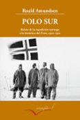 polo sur: relato de la expedicion noruega a la antartida del fram (1910-1912) (3ª ed.)-roald amundsen-9788493769437 polo sur: relato de la expedicion noruega a la antartida del fram (1910-1912) (3ª ed.)-roald amundsen-9788493769437