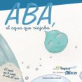 aba, el agua que viajaba: el cuento que te cuenta el ciclo del ag ua-alicia sevilla atienza-9788495345837 aba, el agua que viajaba: el cuento que te cuenta el ciclo del ag ua-alicia sevilla atienza-9788495345837