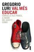 val mes educar: consells als pares, a favor del sentit comu-gregorio luri medrano-9788498092837 val mes educar: consells als pares, a favor del sentit comu-gregorio luri medrano-9788498092837