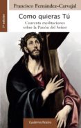 como quieras tu: cuarenta meditaciones sobre la pasion del señor (2ª ed.)-francisco fernandez-carvajal-9788498409437 como quieras tu: cuarenta meditaciones sobre la pasion del señor (2ª ed.)-francisco fernandez-carvajal-9788498409437