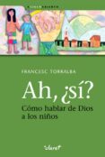 ah, ¿si?: como hablar de dios a los niños-francesc torralba rosello-9788498464337 ah, ¿si?: como hablar de dios a los niños-francesc torralba rosello-9788498464337