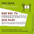 haz que tu presentacion sea algo extraordinario: todo lo que necesitas saber y hacer para que tus presentaciones sean memorables-dan roam-9788498753837 haz que tu presentacion sea algo extraordinario: todo lo que necesitas saber y hacer para que tus presentaciones sean memorables-dan roam-9788498753837