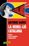 la rebel·lió catalana.-antonio baños-9788499306537 la rebel·lió catalana.-antonio baños-9788499306537
