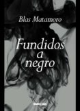 Descarga gratuita de ebooks para pc. FUNDIDOS A NEGRO de BLAS MATAMORO (Literatura española)