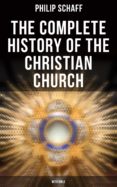 Descargas de libros electrónicos gratuitos de Epub THE COMPLETE HISTORY OF THE CHRISTIAN CHURCH (WITH BIBLE) de PHILIP SCHAFF