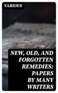 Descarga gratuita de libros de texto de computadora. NEW, OLD, AND FORGOTTEN REMEDIES: PAPERS BY MANY WRITERS in Spanish PDF ePub 8596547014447