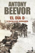 el dia d: la batalla de normandia-antony beevor-9788408105947 el dia d: la batalla de normandia-antony beevor-9788408105947