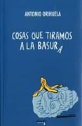 cosas que tiramos a la basura-antonio orihuela uzal-9788415398547 cosas que tiramos a la basura-antonio orihuela uzal-9788415398547