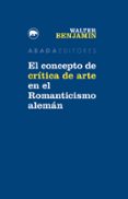 el concepto de crítica de arte en el romanticismo alemán-walter benjamin-9788416160747 el concepto de crítica de arte en el romanticismo alemán-walter benjamin-9788416160747