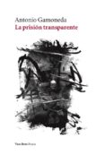 la prision transparente-antonio gamoneda-9788416193547 la prision transparente-antonio gamoneda-9788416193547