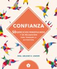 confianza: 50 ejercicios mindfulness y de relajacion para trabaja r la autoestima-dra.arlene k. unger-9788416407347 confianza: 50 ejercicios mindfulness y de relajacion para trabaja r la autoestima-dra.arlene k. unger-9788416407347