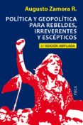 politica y geopolitica para rebeldes, irreverentes y escepticos (3ª ed.)-augusto zamora rodriguez-9788416842247 politica y geopolitica para rebeldes, irreverentes y escepticos (3ª ed.)-augusto zamora rodriguez-9788416842247