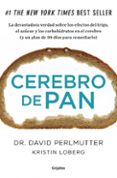 cerebro de pan: la verdad sobre los asesinos silenciosos del ce- rebro: el trigo, el azucar y los carbohidratos-david perlmutter-9788425352447 cerebro de pan: la verdad sobre los asesinos silenciosos del ce- rebro: el trigo, el azucar y los carbohidratos-david perlmutter-9788425352447