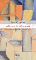 a la escucha del sentido: conversaciones con marc-antoine vallee-jean grondin-9788425431647 a la escucha del sentido: conversaciones con marc-antoine vallee-jean grondin-9788425431647