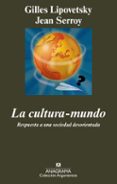 la cultura mundo: respuesta a una sociedad desorientada-gilles lipovetsky-jean serroy-9788433963147 la cultura mundo: respuesta a una sociedad desorientada-gilles lipovetsky-jean serroy-9788433963147