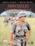 arrozales sangrientos: guerra en vietnam-carlos canales-miguel del rey-9788441432147 arrozales sangrientos: guerra en vietnam-carlos canales-miguel del rey-9788441432147