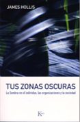 tus zonas oscuras: la sombra en el individuo, las organizaciones y la sociedad-james hollis-9788472456747 tus zonas oscuras: la sombra en el individuo, las organizaciones y la sociedad-james hollis-9788472456747