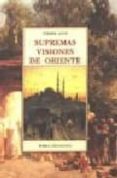 supremas visiones de oriente: hasta 1921-pierre loti-9788476519547 supremas visiones de oriente: hasta 1921-pierre loti-9788476519547