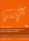 el paleolitico superior en la meseta norte española-fernando diez martin-german delibes de castro-9788484483847 el paleolitico superior en la meseta norte española-fernando diez martin-german delibes de castro-9788484483847