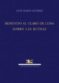 bebiendo al claro de la luna-jose maria alvarez-9788484724247 bebiendo al claro de la luna-jose maria alvarez-9788484724247