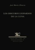 los obscuros leopardos de la luna-jose maria alvarez-9788484725947 los obscuros leopardos de la luna-jose maria alvarez-9788484725947